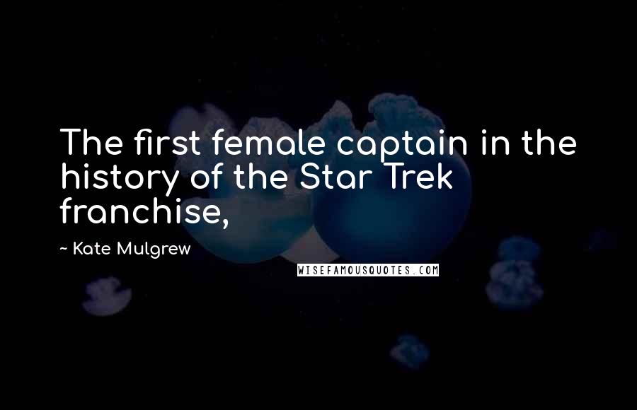 Kate Mulgrew Quotes: The first female captain in the history of the Star Trek franchise,