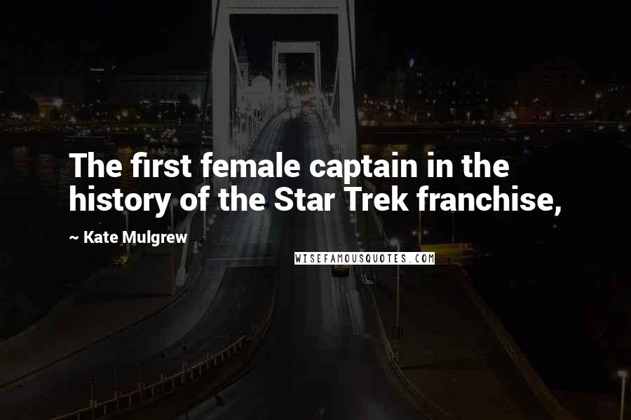 Kate Mulgrew Quotes: The first female captain in the history of the Star Trek franchise,