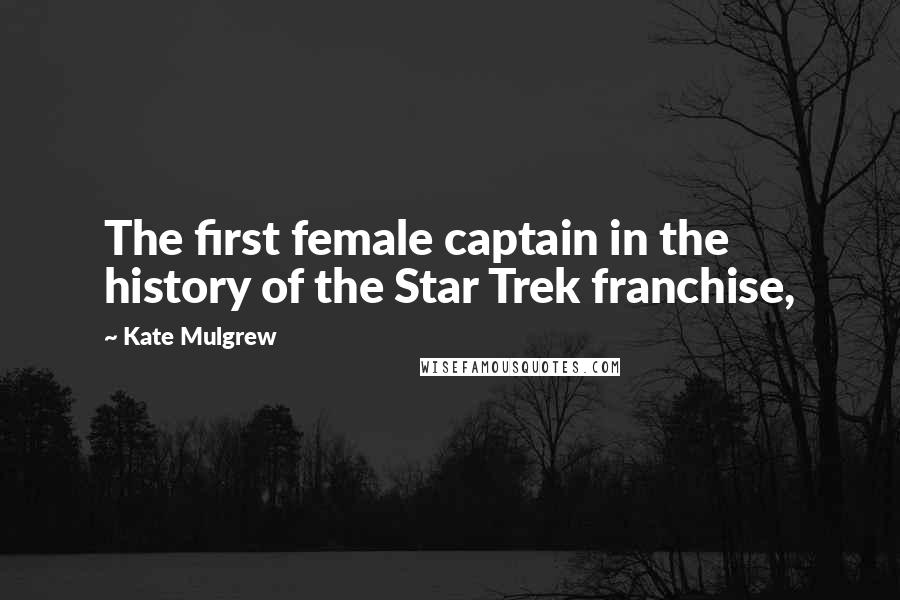 Kate Mulgrew Quotes: The first female captain in the history of the Star Trek franchise,
