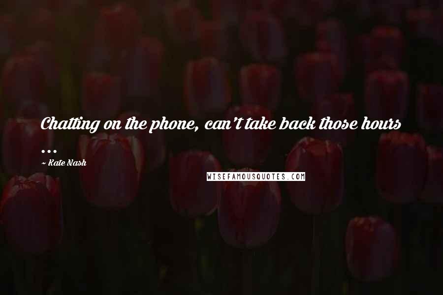 Kate Nash Quotes: Chatting on the phone, can't take back those hours ...