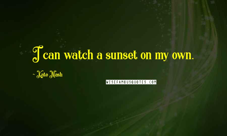 Kate Nash Quotes: I can watch a sunset on my own.