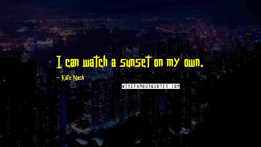 Kate Nash Quotes: I can watch a sunset on my own.