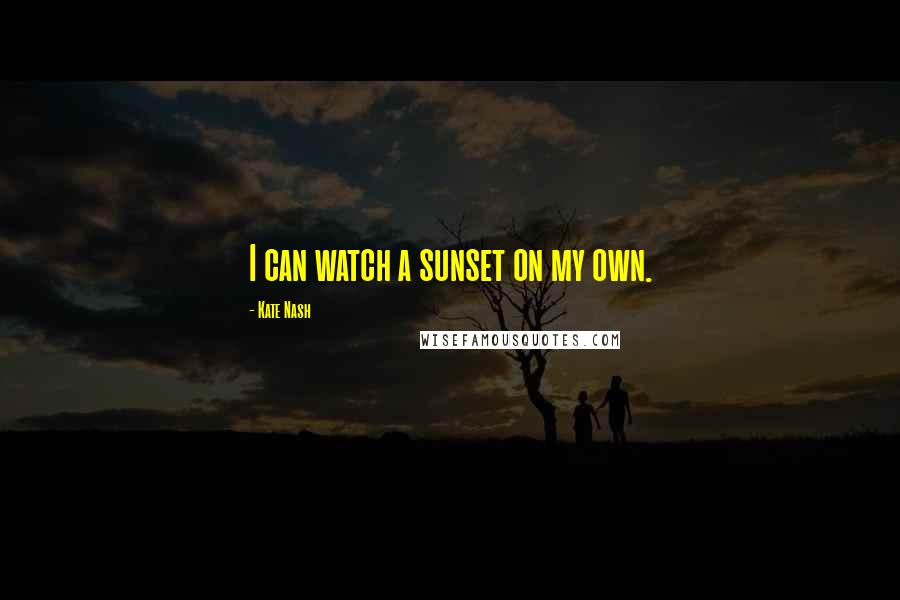 Kate Nash Quotes: I can watch a sunset on my own.