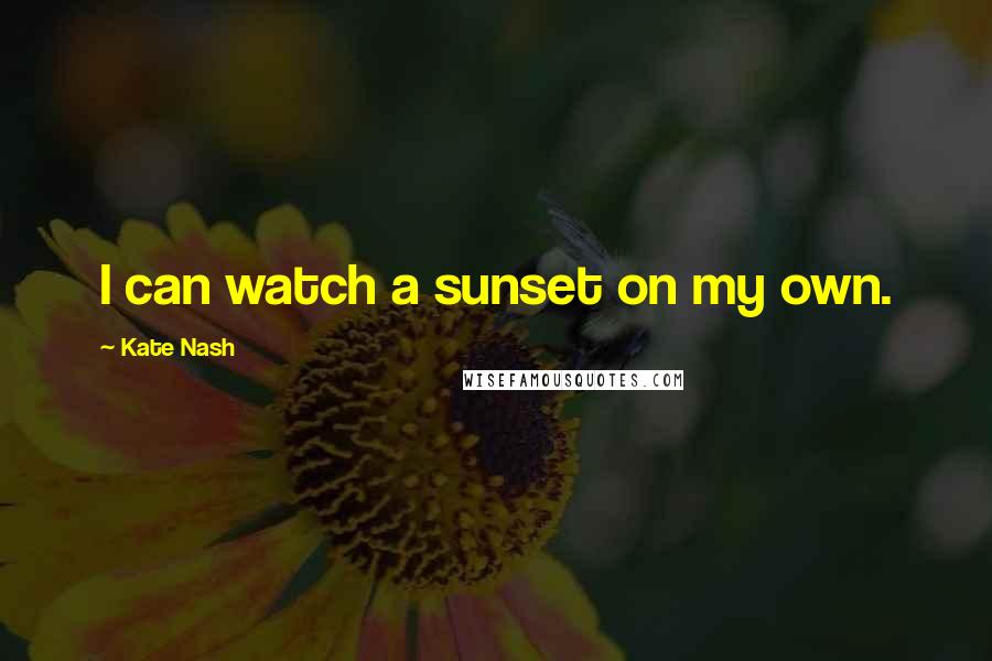 Kate Nash Quotes: I can watch a sunset on my own.