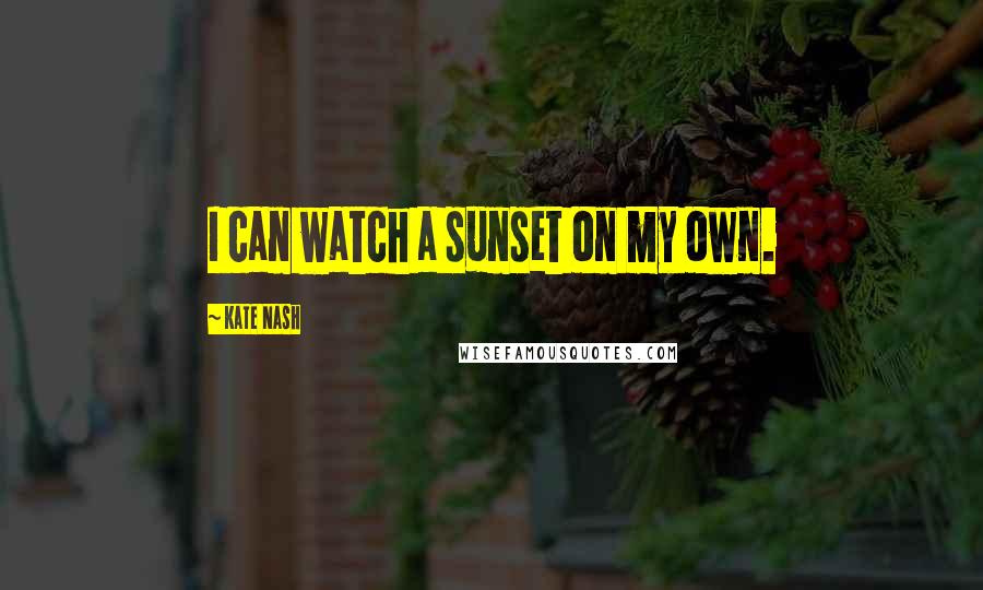 Kate Nash Quotes: I can watch a sunset on my own.