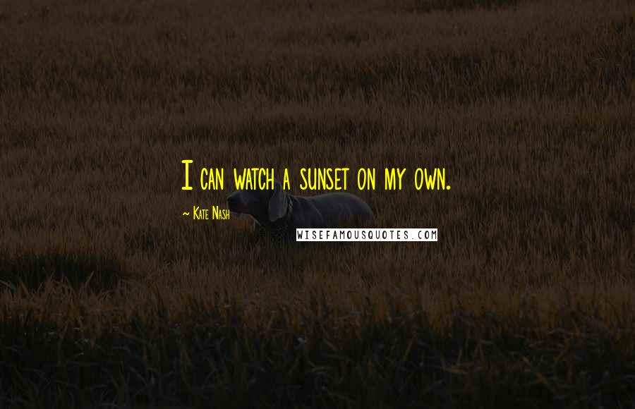 Kate Nash Quotes: I can watch a sunset on my own.