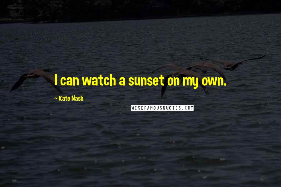 Kate Nash Quotes: I can watch a sunset on my own.