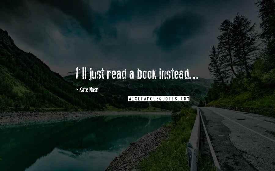 Kate Nash Quotes: I'll just read a book instead...