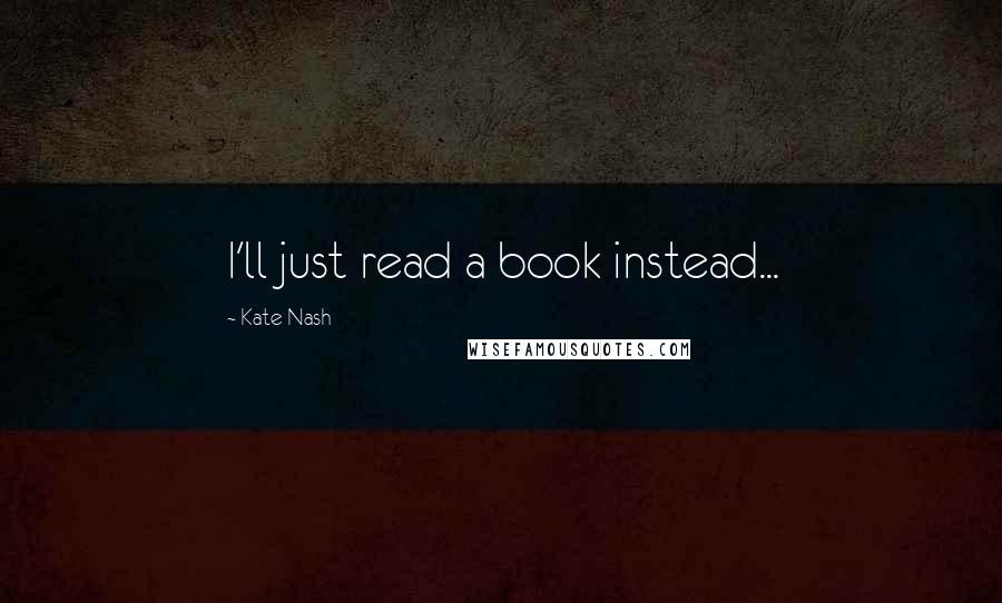 Kate Nash Quotes: I'll just read a book instead...