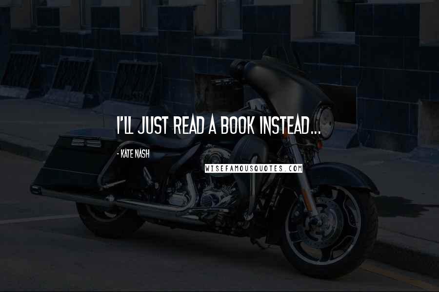 Kate Nash Quotes: I'll just read a book instead...