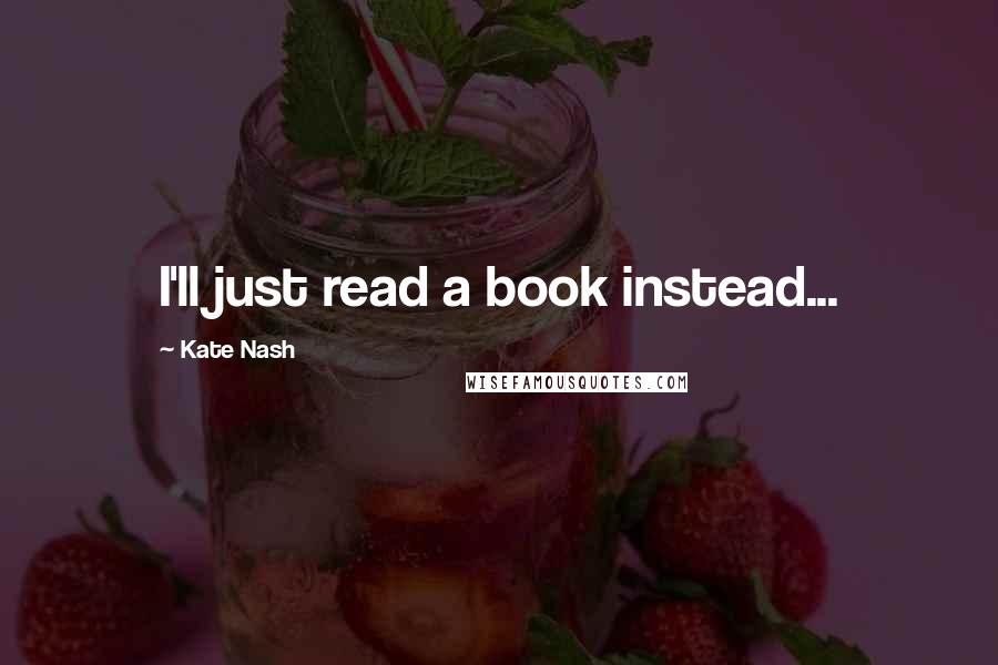 Kate Nash Quotes: I'll just read a book instead...