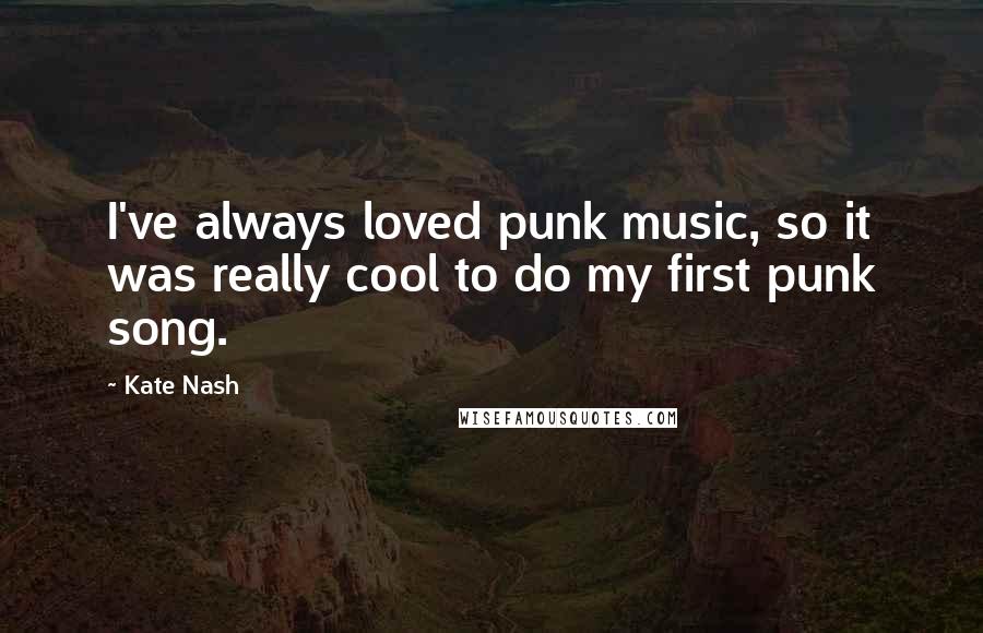 Kate Nash Quotes: I've always loved punk music, so it was really cool to do my first punk song.