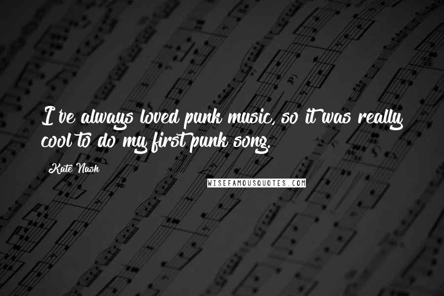 Kate Nash Quotes: I've always loved punk music, so it was really cool to do my first punk song.