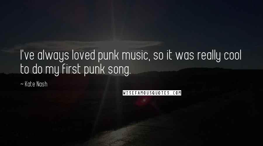 Kate Nash Quotes: I've always loved punk music, so it was really cool to do my first punk song.