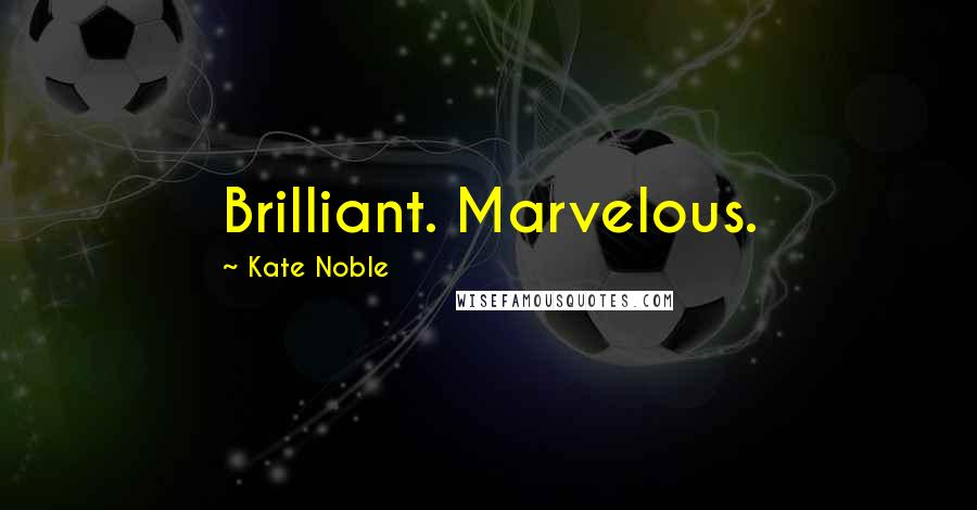 Kate Noble Quotes: Brilliant. Marvelous.