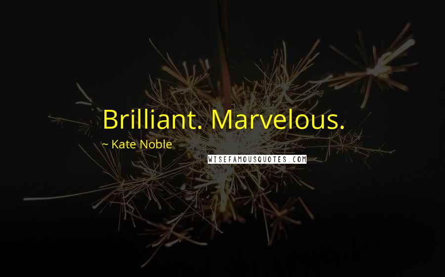 Kate Noble Quotes: Brilliant. Marvelous.