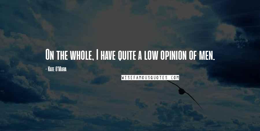 Kate O'Mara Quotes: On the whole, I have quite a low opinion of men.