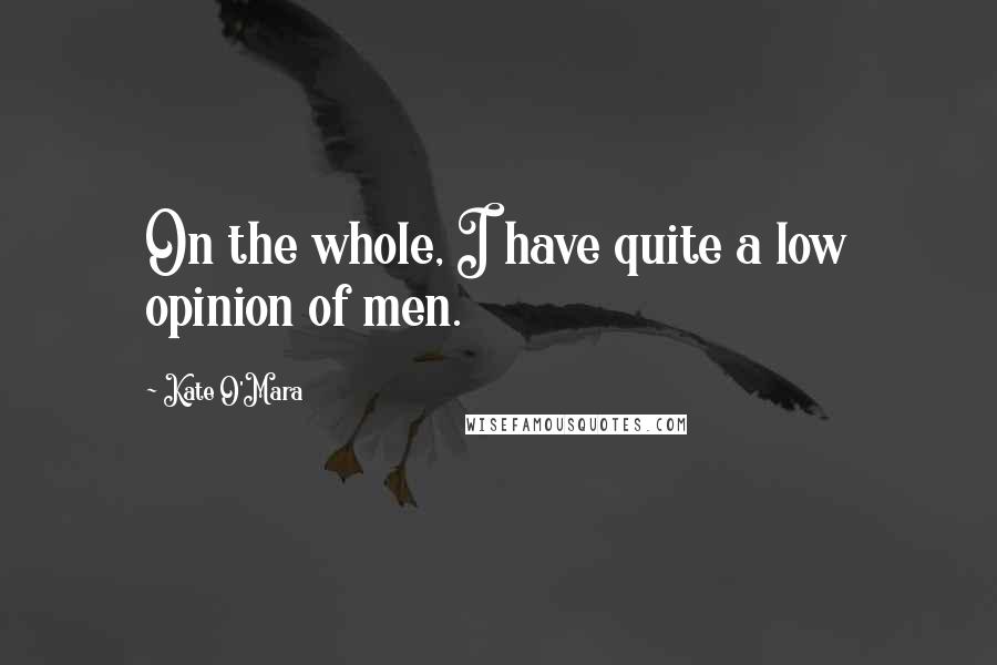 Kate O'Mara Quotes: On the whole, I have quite a low opinion of men.