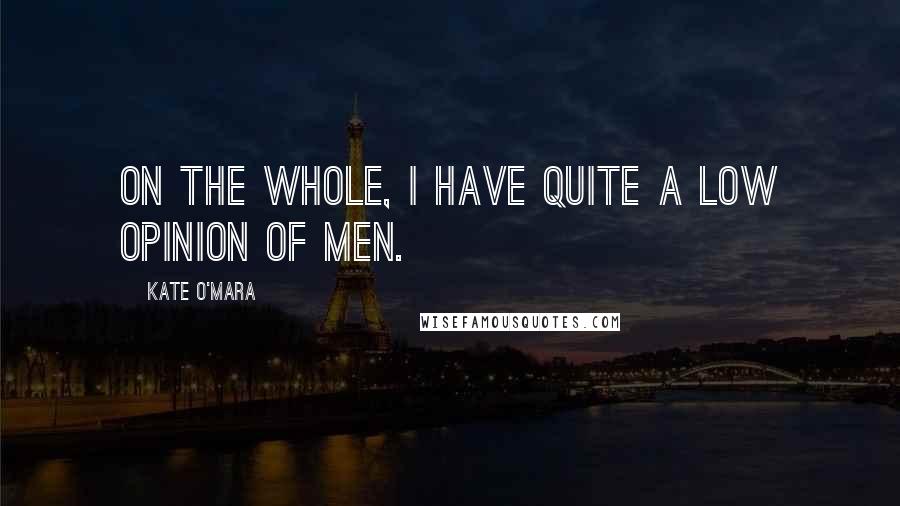 Kate O'Mara Quotes: On the whole, I have quite a low opinion of men.