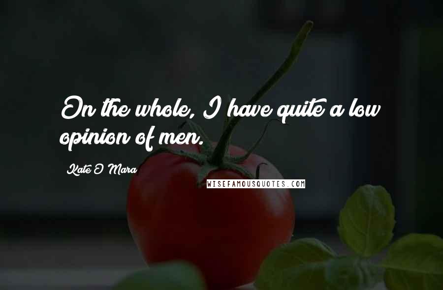 Kate O'Mara Quotes: On the whole, I have quite a low opinion of men.