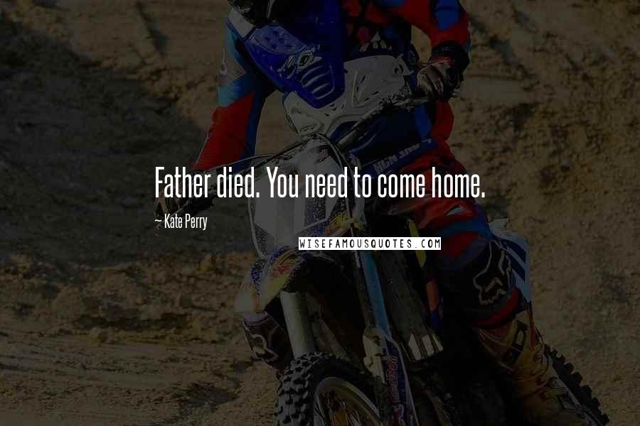 Kate Perry Quotes: Father died. You need to come home.