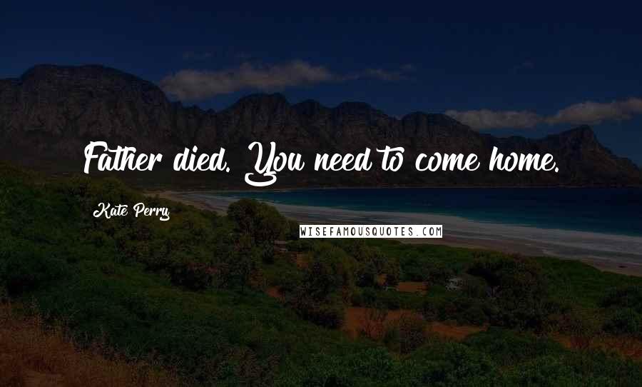 Kate Perry Quotes: Father died. You need to come home.