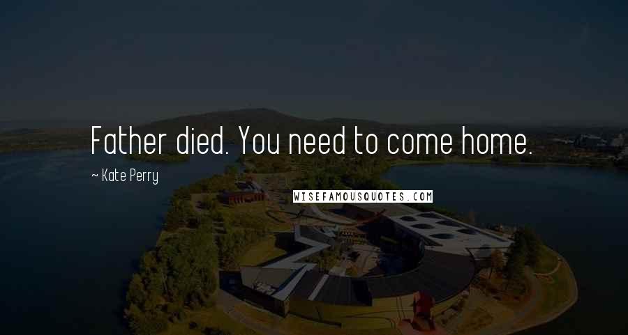 Kate Perry Quotes: Father died. You need to come home.