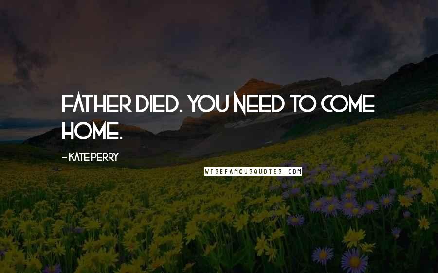 Kate Perry Quotes: Father died. You need to come home.