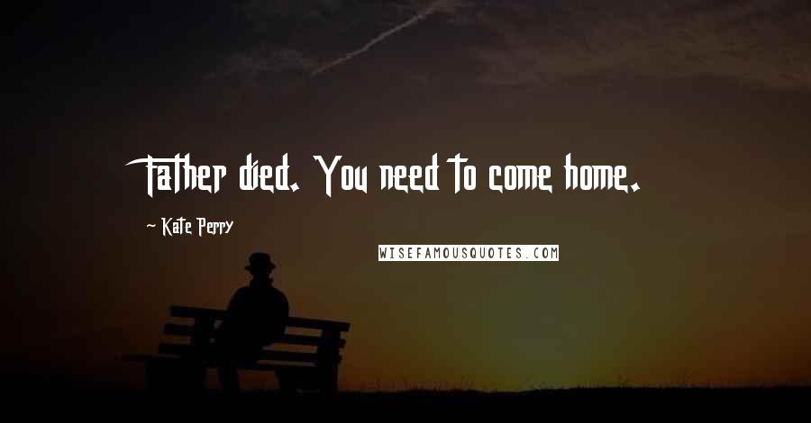 Kate Perry Quotes: Father died. You need to come home.