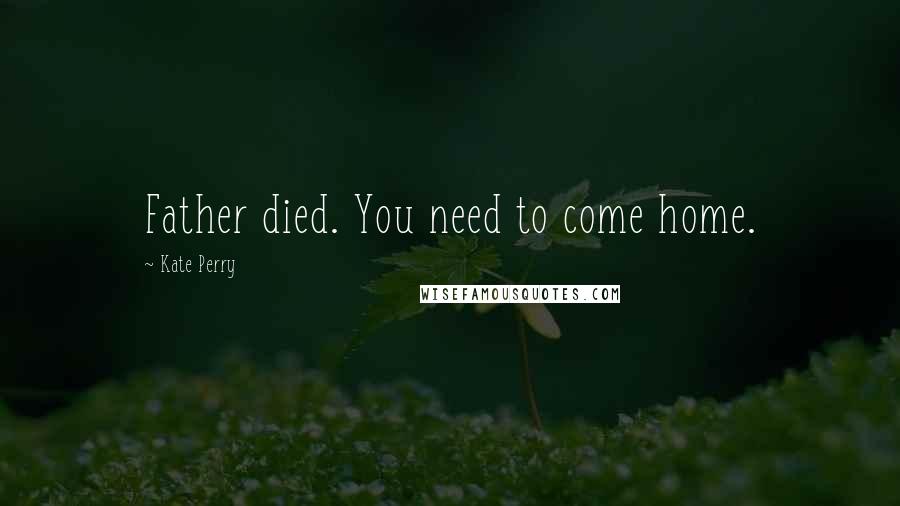 Kate Perry Quotes: Father died. You need to come home.