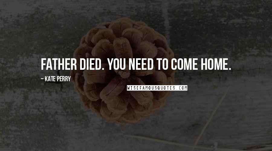 Kate Perry Quotes: Father died. You need to come home.