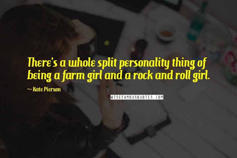 Kate Pierson Quotes: There's a whole split personality thing of being a farm girl and a rock and roll girl.