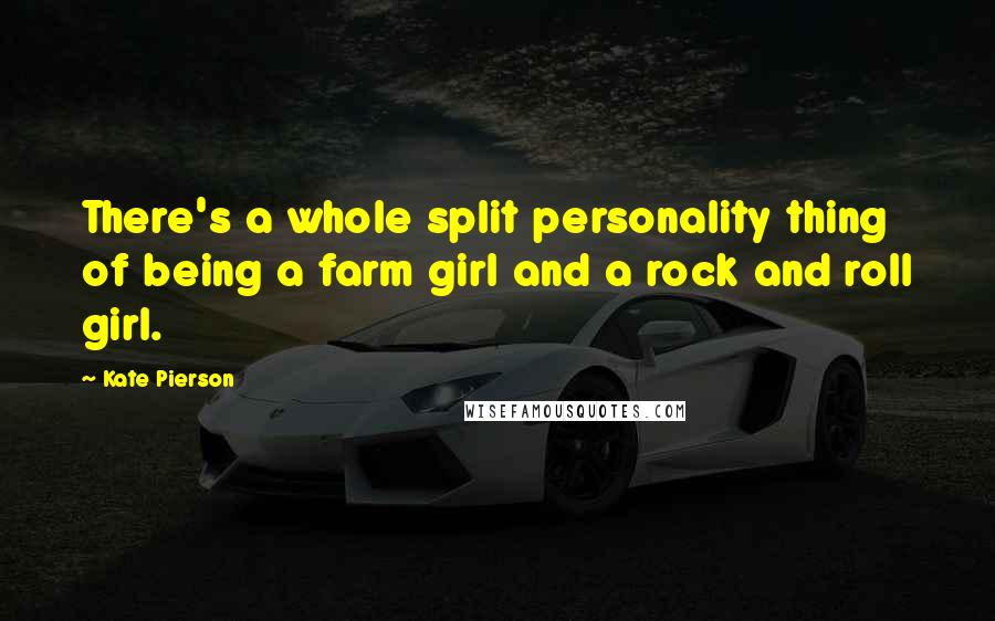 Kate Pierson Quotes: There's a whole split personality thing of being a farm girl and a rock and roll girl.