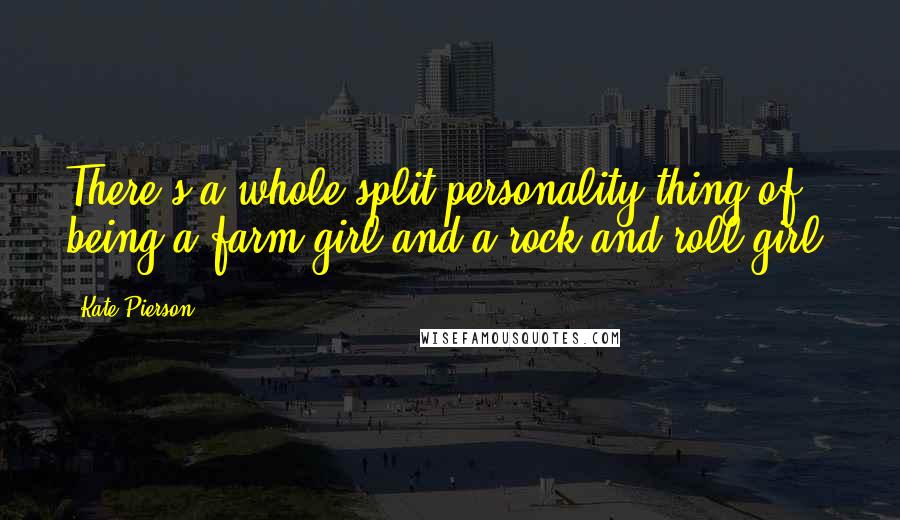 Kate Pierson Quotes: There's a whole split personality thing of being a farm girl and a rock and roll girl.