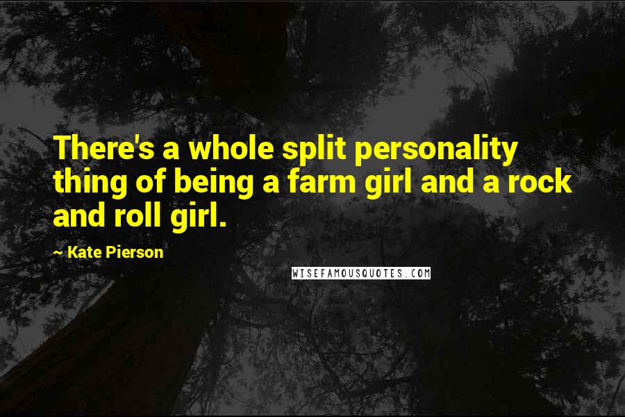 Kate Pierson Quotes: There's a whole split personality thing of being a farm girl and a rock and roll girl.