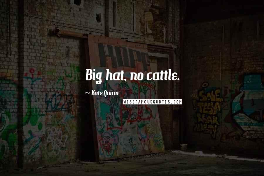 Kate Quinn Quotes: Big hat, no cattle.