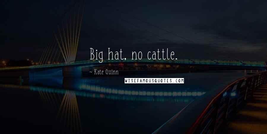 Kate Quinn Quotes: Big hat, no cattle.