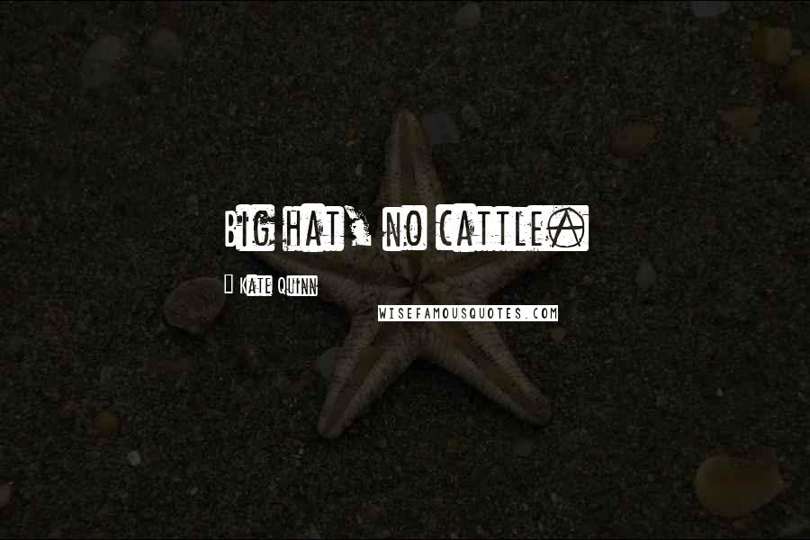 Kate Quinn Quotes: Big hat, no cattle.