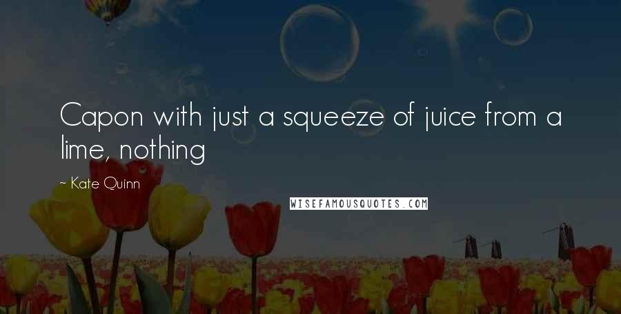 Kate Quinn Quotes: Capon with just a squeeze of juice from a lime, nothing