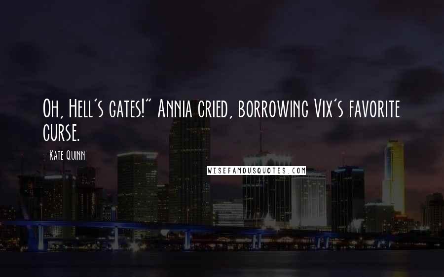 Kate Quinn Quotes: Oh, Hell's gates!" Annia cried, borrowing Vix's favorite curse.