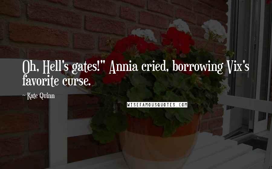 Kate Quinn Quotes: Oh, Hell's gates!" Annia cried, borrowing Vix's favorite curse.