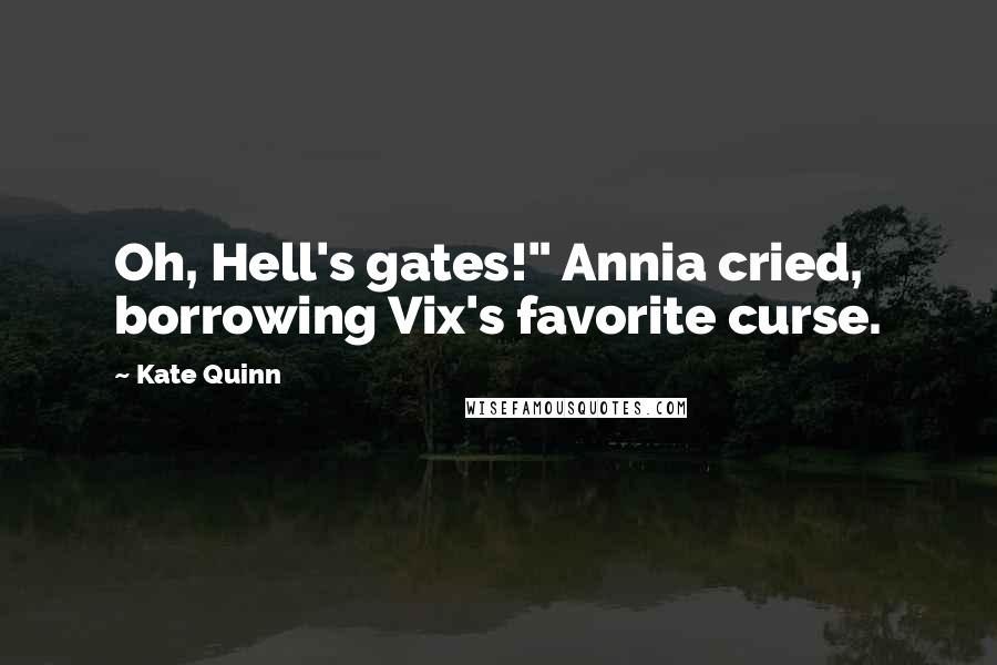 Kate Quinn Quotes: Oh, Hell's gates!" Annia cried, borrowing Vix's favorite curse.