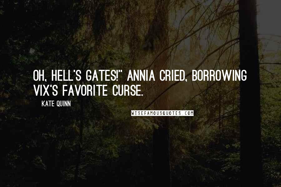 Kate Quinn Quotes: Oh, Hell's gates!" Annia cried, borrowing Vix's favorite curse.