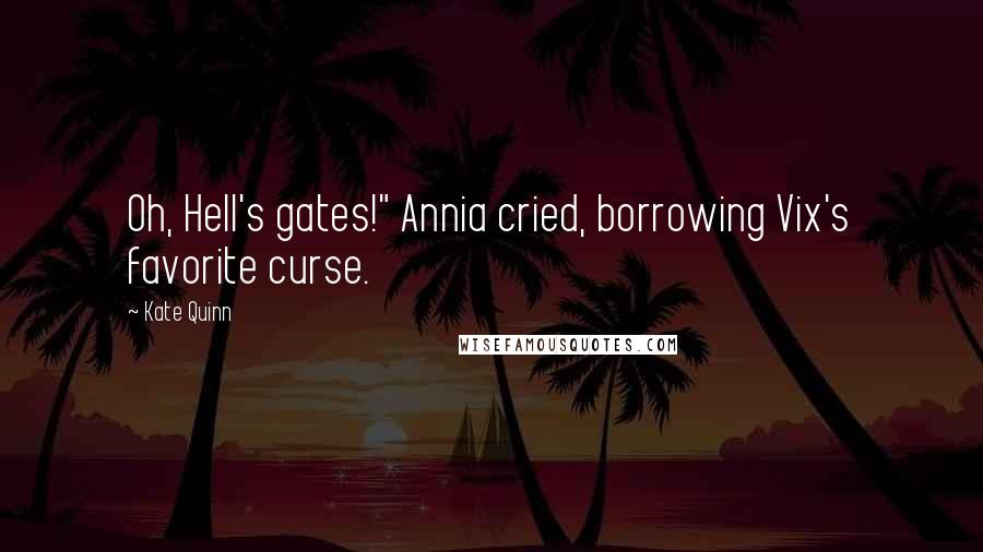 Kate Quinn Quotes: Oh, Hell's gates!" Annia cried, borrowing Vix's favorite curse.