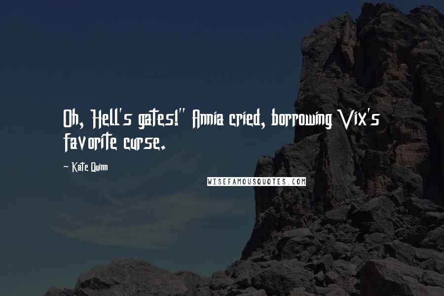 Kate Quinn Quotes: Oh, Hell's gates!" Annia cried, borrowing Vix's favorite curse.