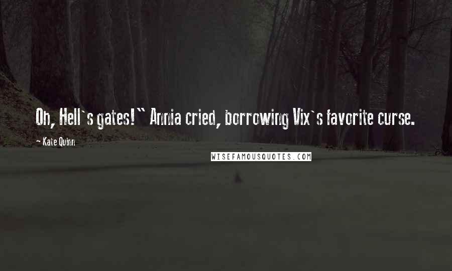 Kate Quinn Quotes: Oh, Hell's gates!" Annia cried, borrowing Vix's favorite curse.