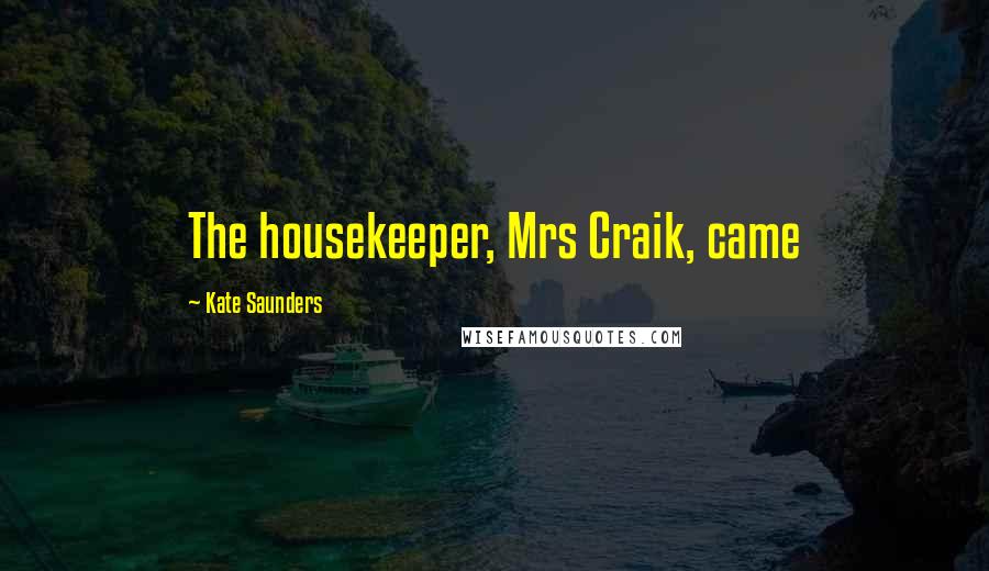 Kate Saunders Quotes: The housekeeper, Mrs Craik, came