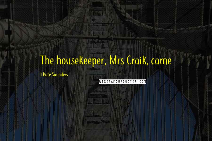 Kate Saunders Quotes: The housekeeper, Mrs Craik, came