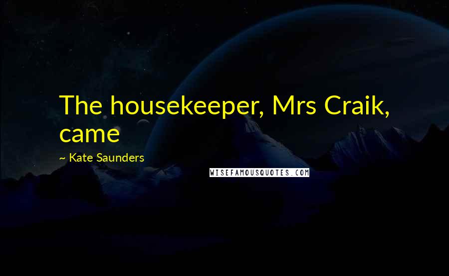 Kate Saunders Quotes: The housekeeper, Mrs Craik, came