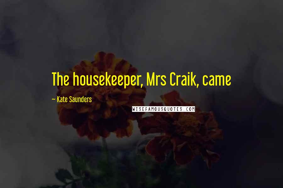 Kate Saunders Quotes: The housekeeper, Mrs Craik, came